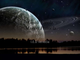 Gisell VarelaMairon Peñuela 10-02 I.E.D Venecia 