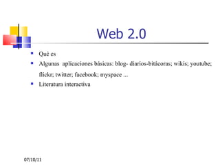 Web 2.0 ,[object Object],[object Object],[object Object],07/10/11 