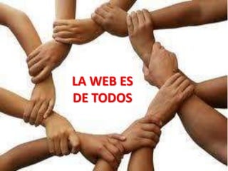 LA WEB ES
DE TODOS
 
