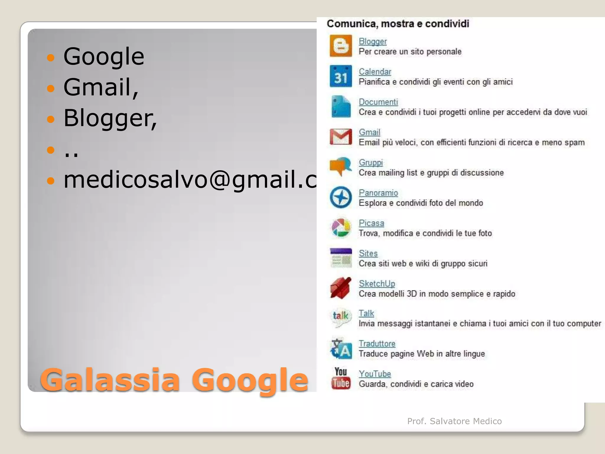    Google
   Gmail,
   Blogger,
   ..
   medicosalvo@gmail.com




Galassia Google
                            Prof. Salvatore Medico
 