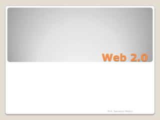 Web 2.0




Prof. Salvatore Medico
 