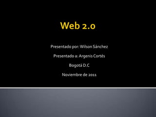 Presentado por: Wilson Sánchez

 Presentado a: Argenis Cortés

         Bogotá D.C

     Noviembre de 2011
 