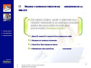 Este enfoque múltiple, abierto y participativo en la provisión y tratamiento de los contenidos educativos significa trabajar al menos en cuatro  líneas complementarias   ( Experiencia EducaRed ) 1. Selección, valoración y organización de contenidos de la Red 2.  Desarrollo de contenidos innovadores  3.  Creación de áreas virtuales de trabajo  4.  Herramientas para la gestión del  conocimiento 01 Recursos y contenidos participativos:  antecedentes de la Web 2.0   