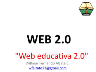 WEB 2.0
"Web educativa 2.0"
  Willmar Fernando Alzate C.
   wfalzate17@gmail.com
 