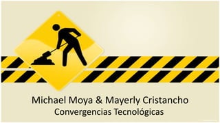 Michael Moya & Mayerly Cristancho
    Convergencias Tecnológicas
 
