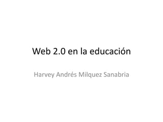 Web 2.0 en la educación

Harvey Andrés Milquez Sanabria
 