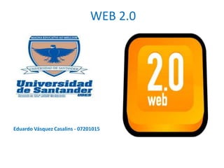 WEB 2.0




Eduardo Vásquez Casalins - 07201015
 