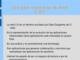 ¿En qué consiste la web 2.0? La web 2.0 es un término acuñado por Dale Dougherty de O´reilly.