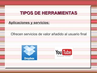 TIPOS DE HERRAMIENTAS Aplicaciones y servicios: Ofrecen servicios de valor añadido al usuario final 