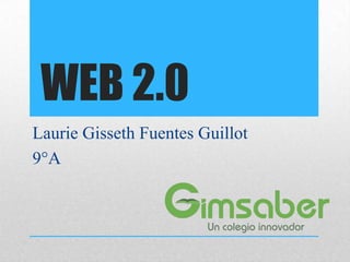 WEB 2.0
Laurie Gisseth Fuentes Guillot
9°A
 