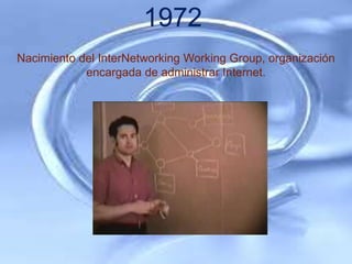 1972
Nacimiento del InterNetworking Working Group, organización
            encargada de administrar Internet.
 