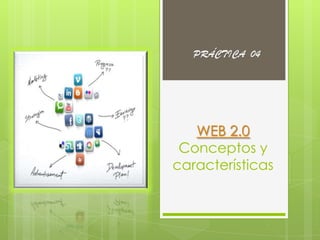 WEB 2.0
 Conceptos y
características
 