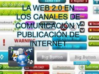 LA WEB 2.0 EN
LOS CANALES DE
COMUNICACIÓN Y
PUBLICACIÓN DE
   INTERNET
 