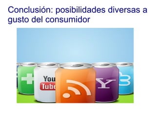 Conclusión: posibilidades diversas a
gusto del consumidor
 