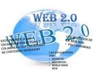 Las aplicaciones
son:
• Mashups
• Red social
• World widw
  web
 