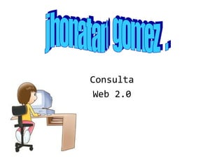 Consulta
 Web 2.0
 