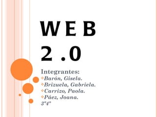 WE B
2 .0
Integrantes:
Barón, Gisela.
Brizuela, Gabriela.
Carrizo, Paola.
Páez, Joana.
3º4º
 