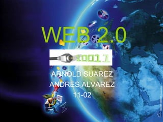 WEB 2.0
ARNOLD SUAREZ
ANDRES ALVAREZ
     11-02
 