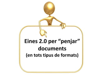 Eines 2.0 per “penjar”
     documents
(en tots tipus de formats)
 