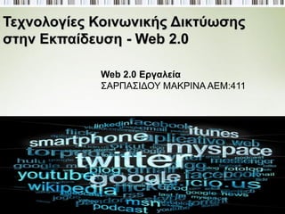 Τεχνολογίες Κοινωνικής Δικτύωσης
στην Εκπαίδευση - Web 2.0

            Web 2.0 Εργαλεία
            ΣΑΡΠΑΣΙΔΟΥ ΜΑΚΡΙΝΑ ΑΕΜ:411
 
