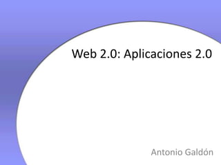 Web 2.0: Aplicaciones 2.0




              Antonio Galdón
 