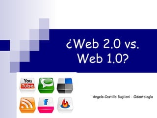 ¿Web 2.0 vs.
 Web 1.0?

    Angelo Castillo Buglioni - Odontología
 