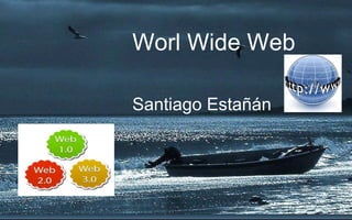 Worl Wide Web

Santiago Estañán
 