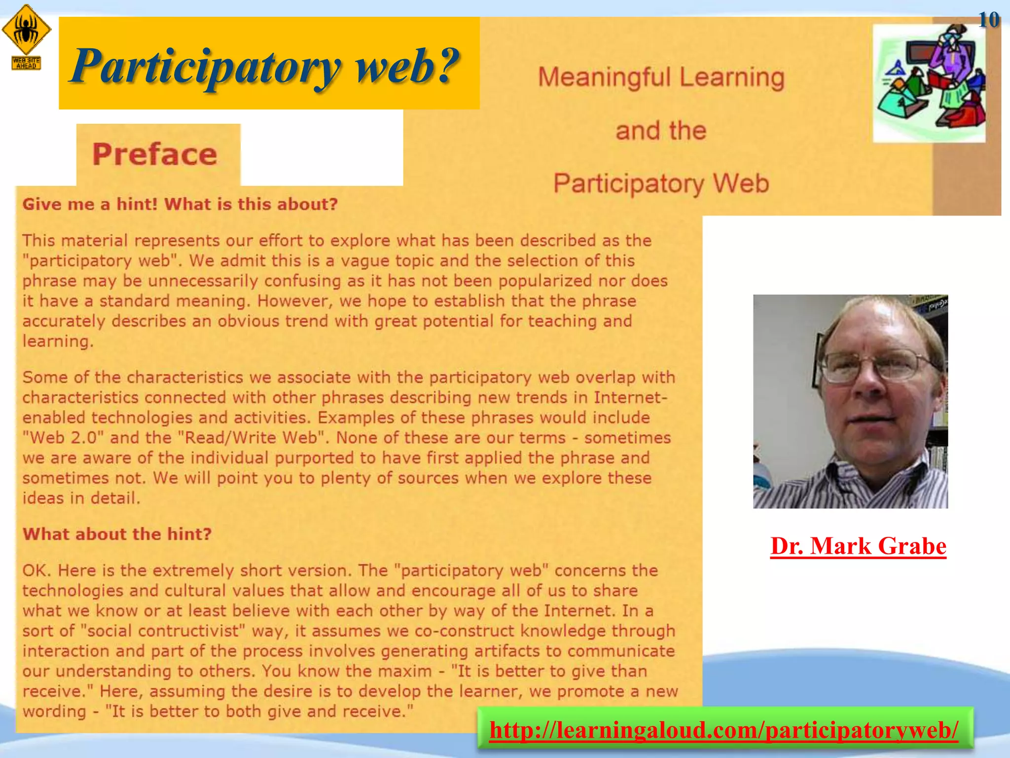 10

Participatory web?




                                              Dr. Mark Grabe




                     http://learningaloud.com/participatoryweb/
 