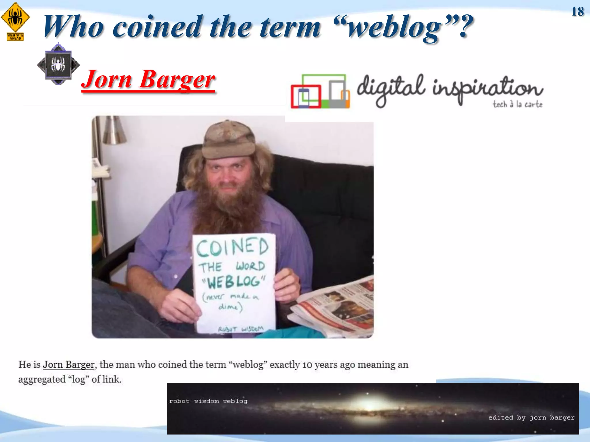 18
Who coined the term “weblog”?
  Jorn Barger
 