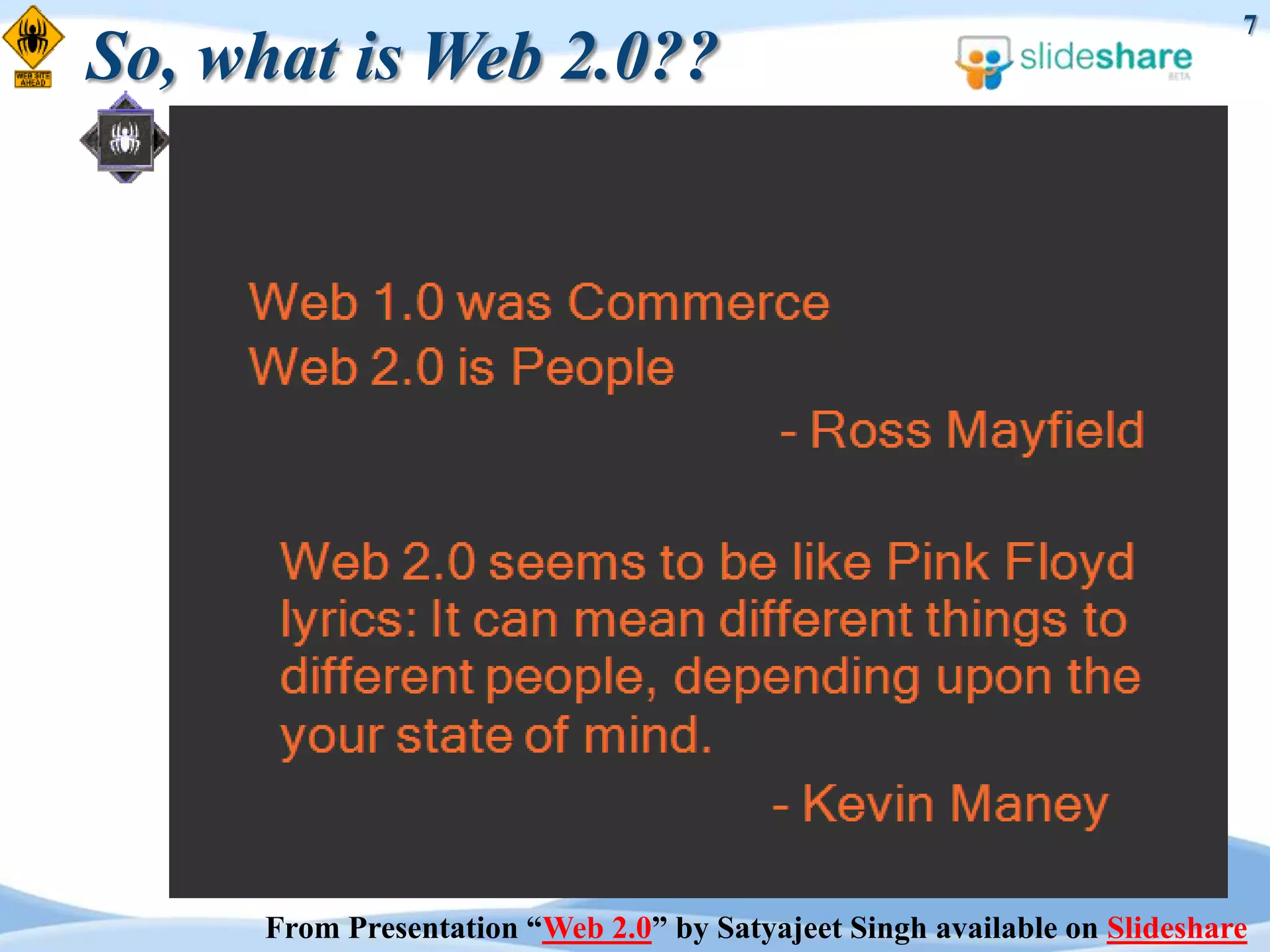 7
So, what is Web 2.0??




     From Presentation “Web 2.0” by Satyajeet Singh available on Slideshare
 