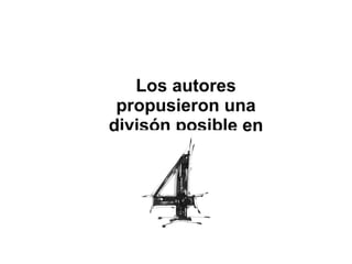 Los autores
 propusieron una
divisón posible en
 