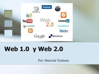 Web 1.0 y Web 2.0
         Por: Maricela Tisalema
 
