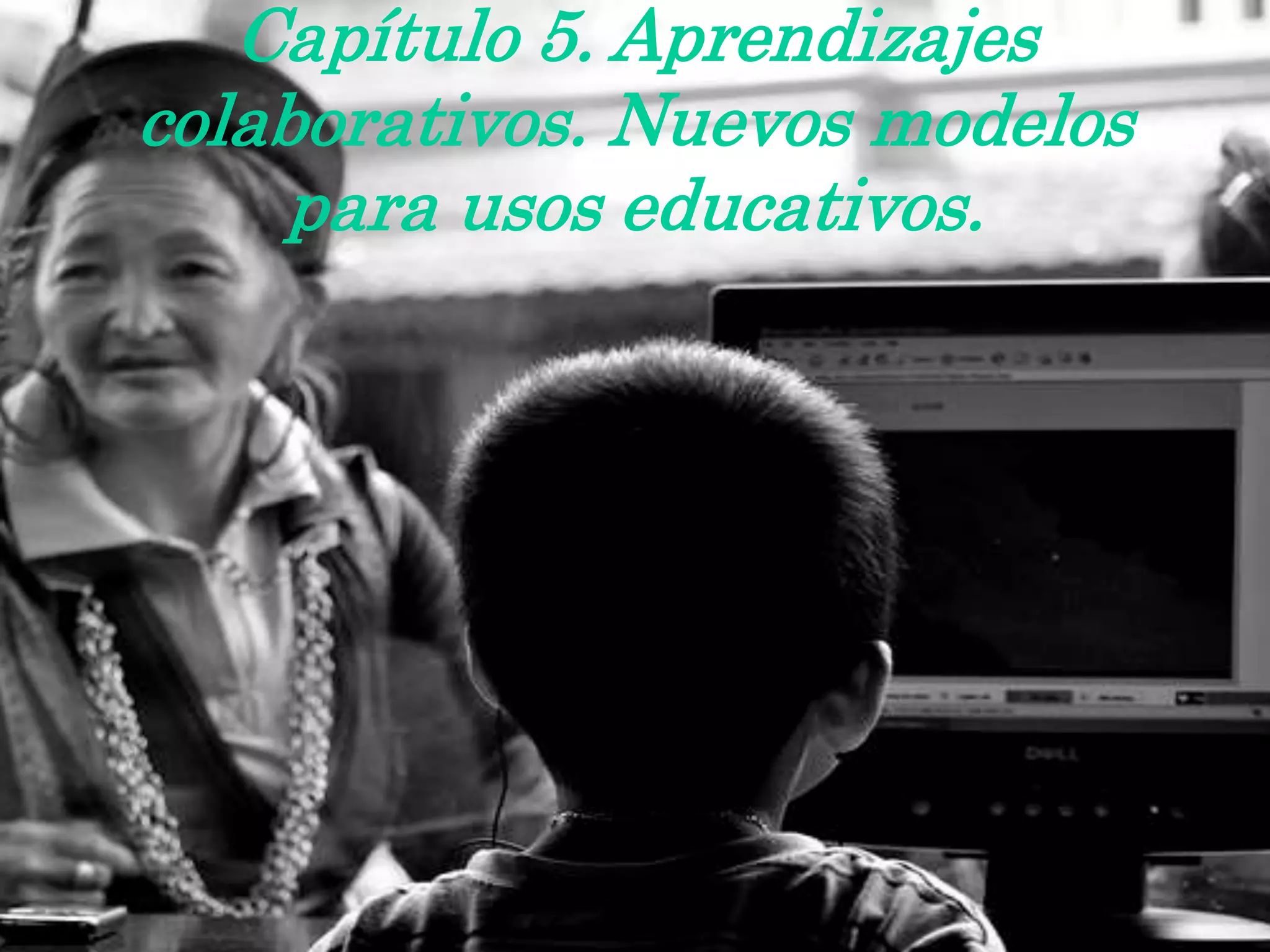 Capítulo 5. Aprendizajes
colaborativos. Nuevos modelos
para usos educativos.