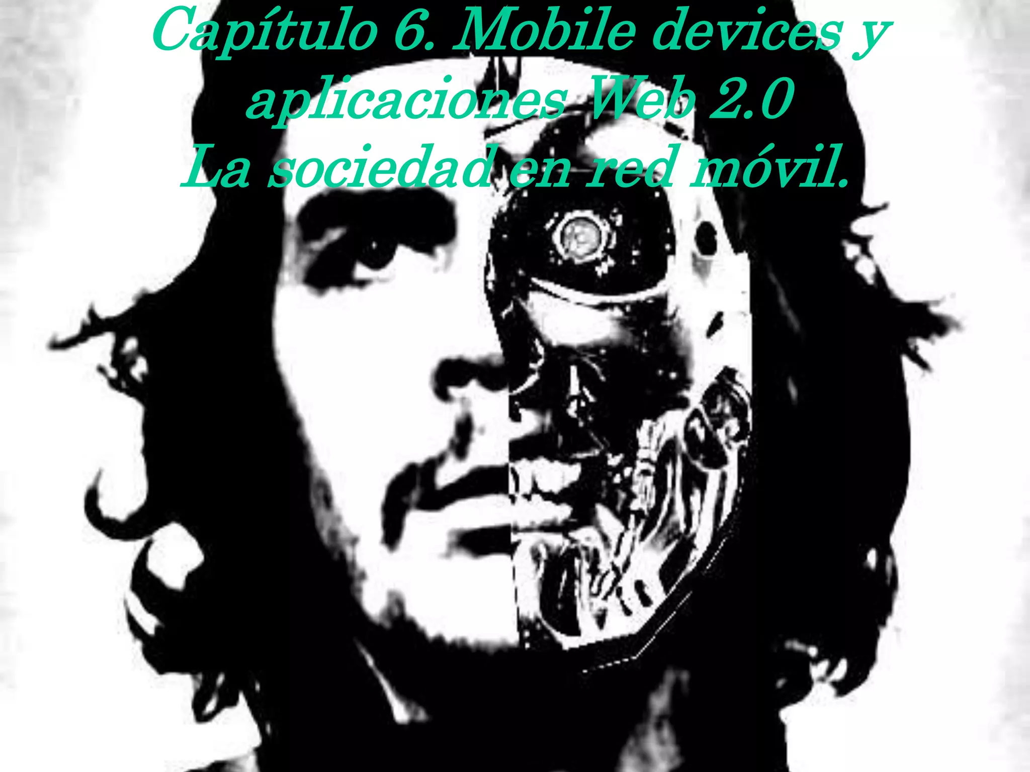 Capítulo 6. Mobile devices y
aplicaciones Web 2.0
La sociedad en red móvil.