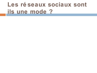Les ré seaux sociaux sont
ils une mode ?
 