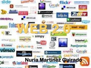WEB 2.0

 Nuria Martínez Guirado
 