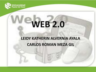 WEB 2.0
LEIDY KATHERIN ALVERNIA AYALA
   CARLOS ROMAN MEZA GIL
 