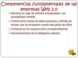 Competencias fundamentales de las
       empresas Web 2.0
    Servicios en lugar de software empaquetado, con
     escala...