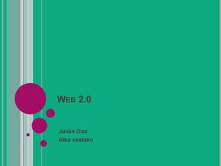 WEB 2.0


Julián Díaz
Alba castaño
 