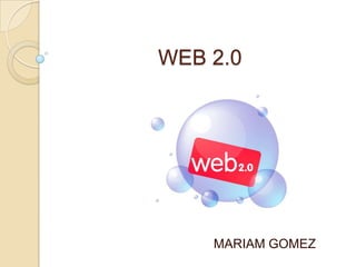WEB 2.0




    MARIAM GOMEZ
 
