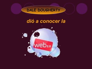 DALE DOUGHERTY


dió a conocer la
 