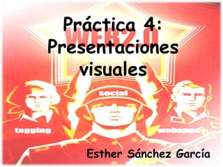 Práctica 4:
Presentaciones
    visuales



    Esther Sánchez García
 