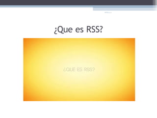 WEB 2.0




¿Que es RSS?
 