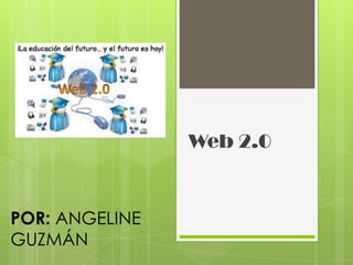 Web 2.0


POR: ANGELINE
GUZMÁN
 