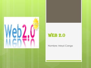 Web 2.0

Nombre: Meysi Cango
 
