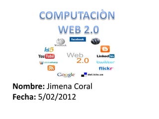 Nombre: Jimena Coral
Fecha: 5/02/2012
 