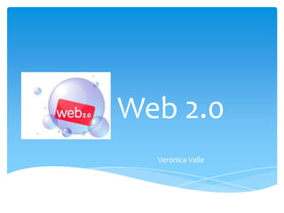 Web 2.0
  Verónica Valle
 