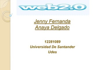 Jenny Fernanda
  Anaya Delgado

        12281089
Universidad De Santander
          Udes
 