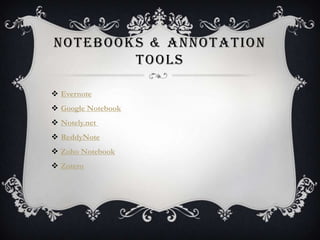 NOTEBOOKS & ANNOTATION
        TOOLS

 Evernote
 Google Notebook
 Notely.net
 ReddyNote
 Zoho Notebook
 Zotero
 