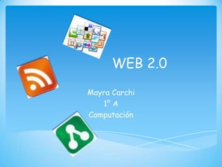 WEB 2.0
Mayra Carchi
   1° A
Computación
 